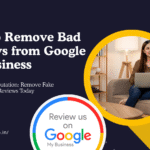 How to Remove Bad Reviews From Google My Buisness